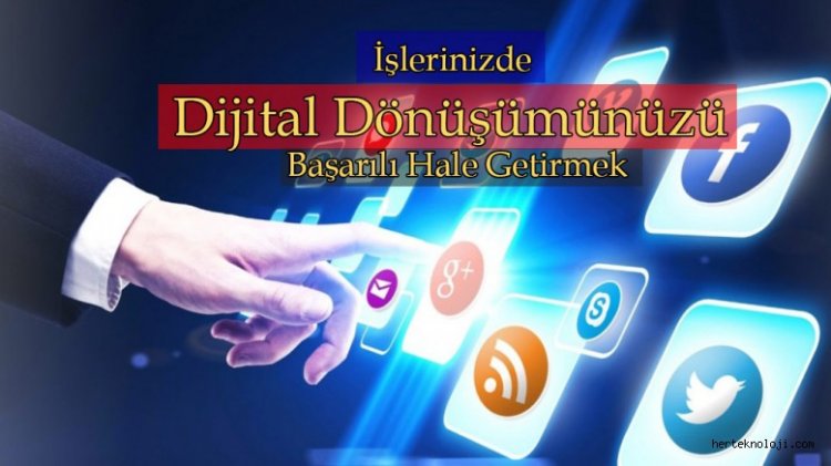İşlerinizde Dijital Dönüşümünüzü Başarılı Hale Getirmek