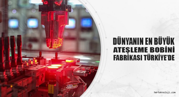 Dünyanın En Büyük Ateşleme Bobini Fabrikası Türkiye’de