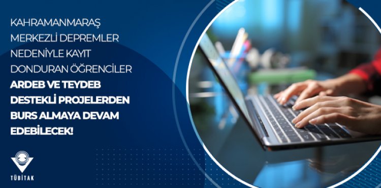 Kahramanmaraş Merkezli Depremler Nedeniyle Kayıt Donduran Öğrenciler ARDEB ve TEYDEB Destekli Projelerden Burs Almaya Devam Edebilecek