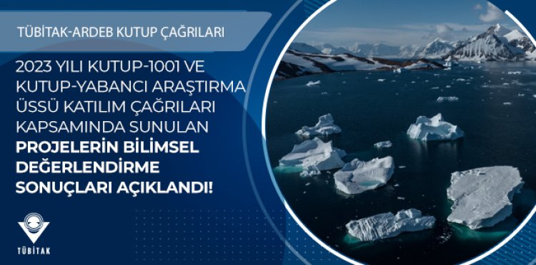 2023 Yılı "KUTUP-1001" ve "KUTUP-Yabancı Araştırma Üssü Katılım" Çağrıları Kapsamında Sunulan Projelerin Bilimsel Değerlendirme Sonuçları Açıklandı